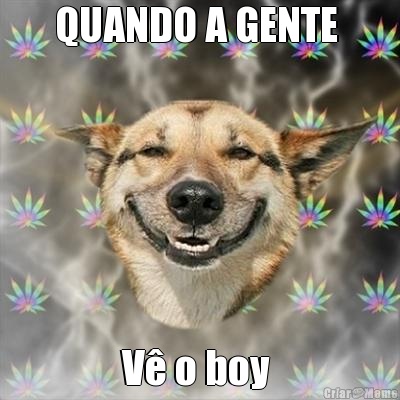 QUANDO A GENTE  V� o boy 
