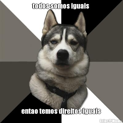 todos somos iguais  entao temos direitos iguais 