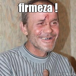 firmeza ! 