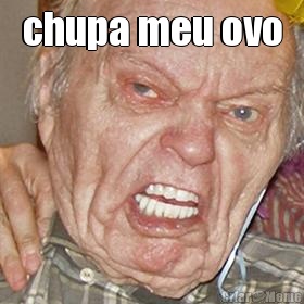 chupa meu ovo 