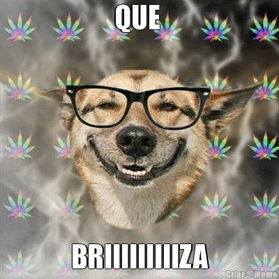 QUE  BRIIIIIIIIIZA