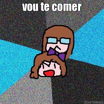 vou te comer 