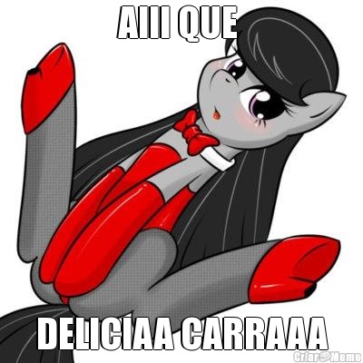 AIII QUE  DELICIAA CARRAAA