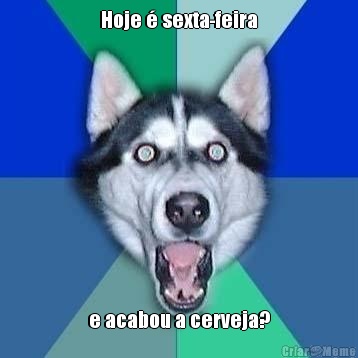 Hoje � sexta-feira e acabou a cerveja?
