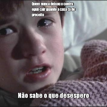 Quem nunca deixou o contra
egun cair quando a casa t� de
preceito N�o sabe o que desespero