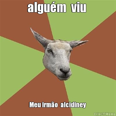 algu�m  viu  Meu irm�o  alcidiney 