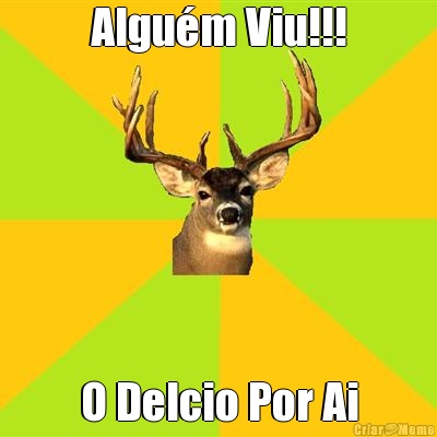 Algu�m Viu!!! O Delcio Por Ai