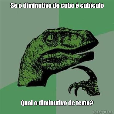 Se o diminutivo de cubo � cub�culo Qual o diminutivo de texto?