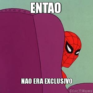ENTAO  NAO ERA EXCLUSIVO