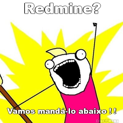 Redmine? Vamos mand�-lo abaixo ! !