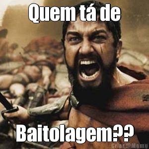 Quem t� de Baitolagem??