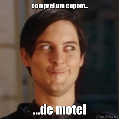 comprei um cupom... ...de motel