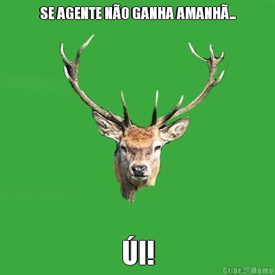 SE AGENTE N�O GANHA AMANH�... �I!