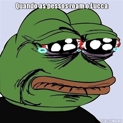 Quando as pessos zoam o Lucca 