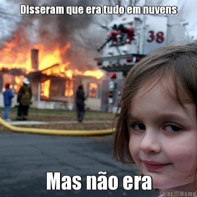 Disseram que era tudo em nuvens Mas n�o era