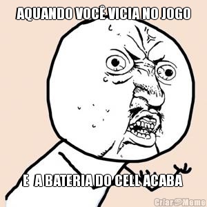 AQUANDO VOC� VICIA NO JOGO E  A BATERIA DO CELL ACABA 