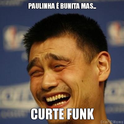 PAULINHA � BUNITA MAS... CURTE FUNK