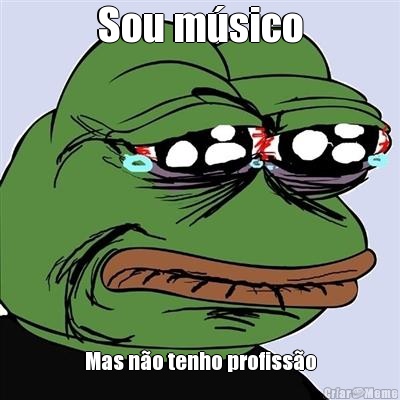 Sou m�sico Mas n�o tenho profiss�o