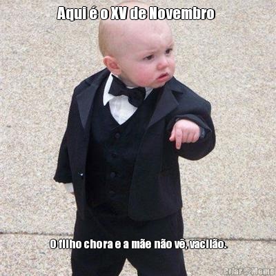 Aqui � o XV de Novembro  O filho chora e a m�e n�o v�, vacil�o.