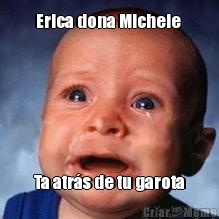 Erica dona Michele  Ta atr�s de tu garota