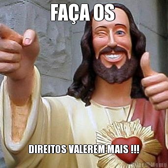 FA�A OS  DIREITOS VALEREM MAIS !!!