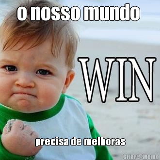 o nosso mundo  precisa de melhoras