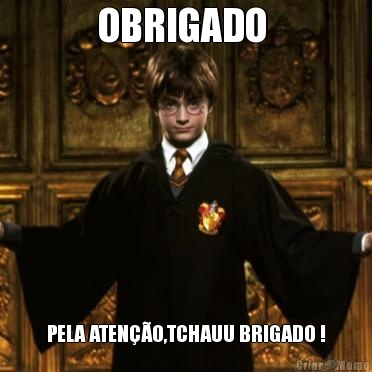 OBRIGADO  PELA ATEN��O,TCHAUU BRIGADO !