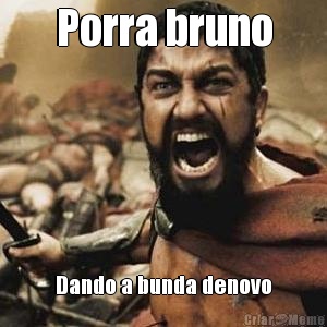 Porra bruno Dando a bunda denovo