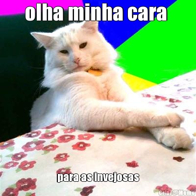 olha minha cara  para as invejosas