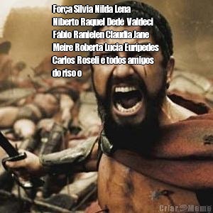 For�a Silvia Nilda Lena
Niberto Raquel Ded�  Valdeci
F�bio Ranielen Claudia Jane
Meire Roberta Lucia Eur�pedes 
Carlos Roseli e todos amigos
do riso o 