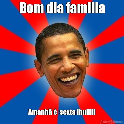 Bom dia familia Amanh� �  sexta ihulllll