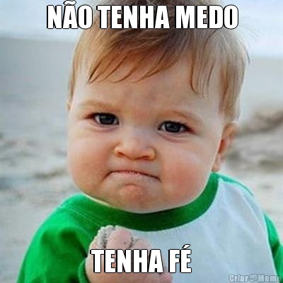 N�O TENHA MEDO TENHA F�