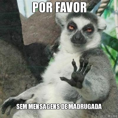POR FAVOR SEM MENSAGENS DE MADRUGADA
