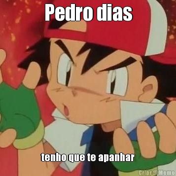 Pedro dias tenho que te apanhar