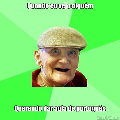 Quando eu vejo algu�m Querendo dar aula de portugu�s