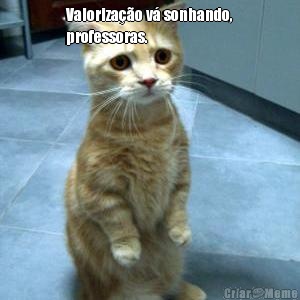 Valoriza��o v� sonhando,
professoras. 