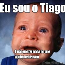 Eu sou o Tiago E n�o gostei nada do que
a Joice escreveu
