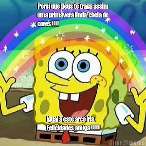 Persi que Deus te traga assim
uma primavera linda, cheia de
cores!!!! Igual a este arco iris.
Felicidades amiga!!!!!