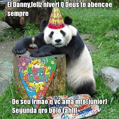 Ei Danny,feliz niver! Q Deus te abencoe
sempre De seu irmao q vc ama mto(junior)
Segunda qro bolo tah!!!
