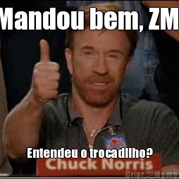 Mandou bem, ZM! Entendeu o trocadilho?