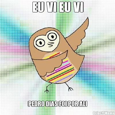 EU VI EU VI PEDRO DIAS FOI POR ALI
