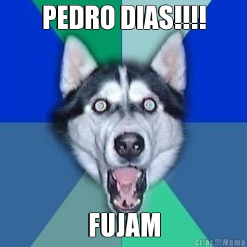 PEDRO DIAS!!!! FUJAM
