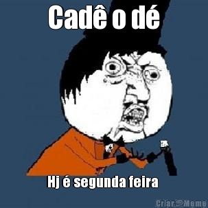 Cad� o d� Hj � segunda feira 
