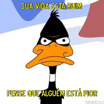 sua vida esta ruim  pense que algu�m est� pior