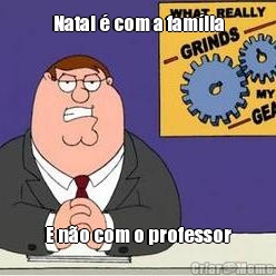 Natal � com a fam�lia E n�o com o professor