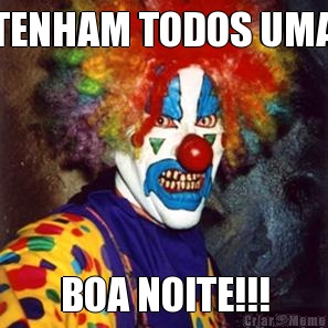 TENHAM TODOS UMA BOA NOITE!!!