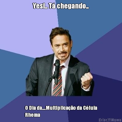 Yes!... T� chegando... O Dia da....Multiplica��o da C�lula
Rhema