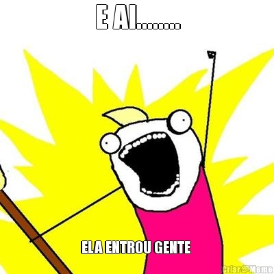 E AI........ ELA ENTROU GENTE 