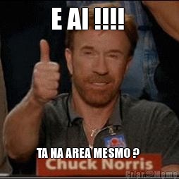 E AI !!!!  TA NA AREA MESMO ? 