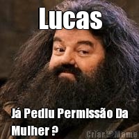 Lucas J� Pediu Permiss�o Da
Mulher ?
